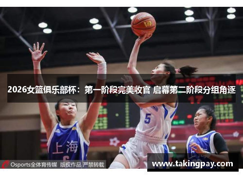 2026女篮俱乐部杯：第一阶段完美收官 启幕第二阶段分组角逐