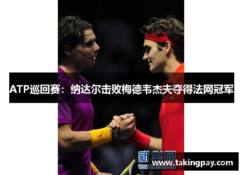 ATP巡回赛：纳达尔击败梅德韦杰夫夺得法网冠军